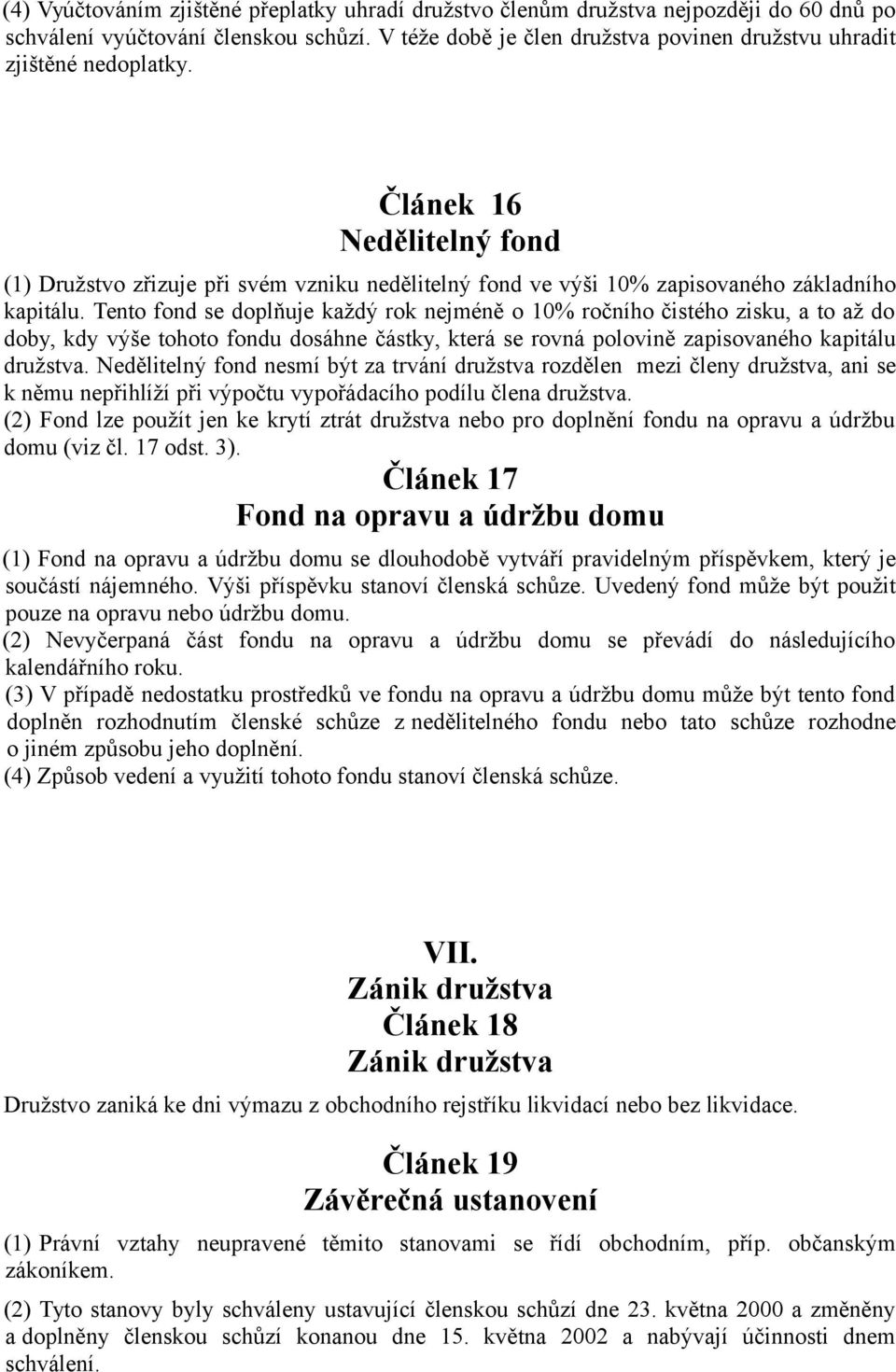 Článek 16 Nedělitelný fond (1) Družstvo zřizuje při svém vzniku nedělitelný fond ve výši 10% zapisovaného základního kapitálu.