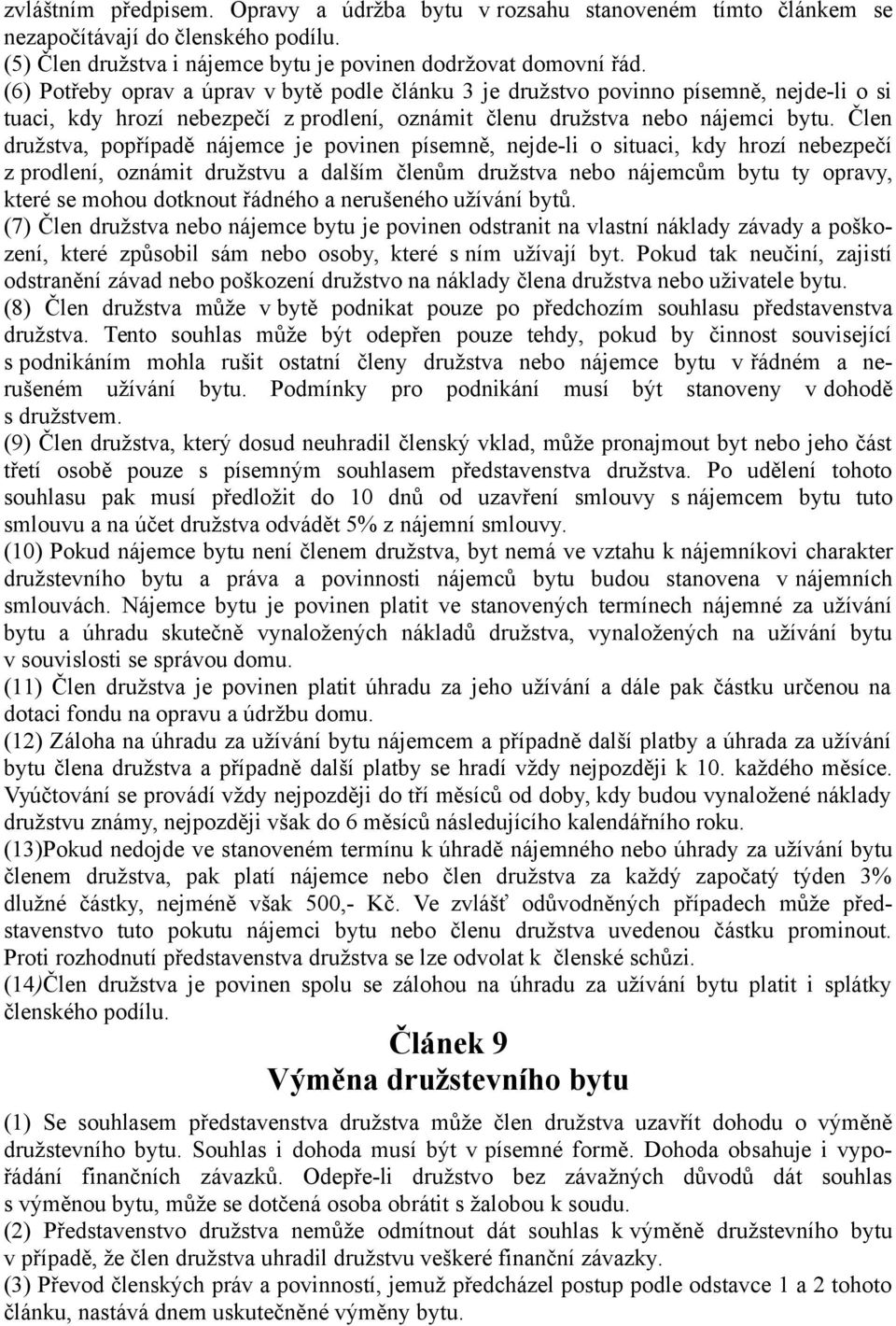 Člen družstva, popřípadě nájemce je povinen písemně, nejde-li o situaci, kdy hrozí nebezpečí z prodlení, oznámit družstvu a dalším členům družstva nebo nájemcům bytu ty opravy, které se mohou