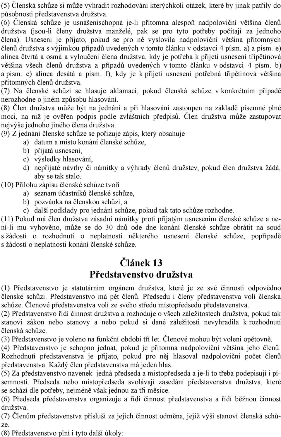 Usnesení je přijato, pokud se pro ně vyslovila nadpoloviční většina přítomných členů družstva s výjimkou případů uvedených v tomto článku v odstavci 4 písm. a) a písm.