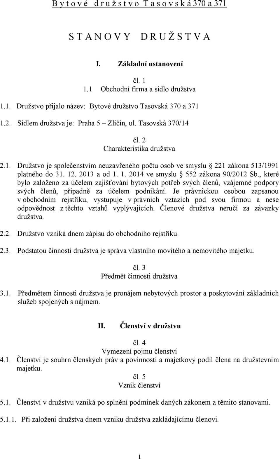 2013 a od 1. 1. 2014 ve smyslu 552 zákona 90/2012 Sb., které bylo založeno za účelem zajišťování bytových potřeb svých členů, vzájemné podpory svých členů, případně za účelem podnikání.