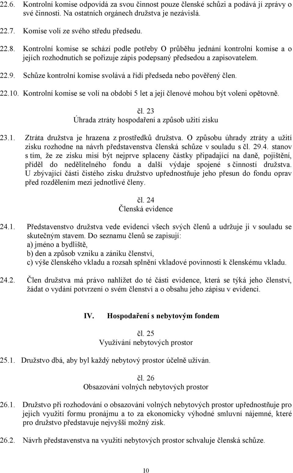 Schůze kontrolní komise svolává a řídí předseda nebo pověřený člen. 22.10. Kontrolní komise se volí na období 5 let a její členové mohou být voleni opětovně. čl. 23 Úhrada ztráty hospodaření a způsob užití zisku 23.