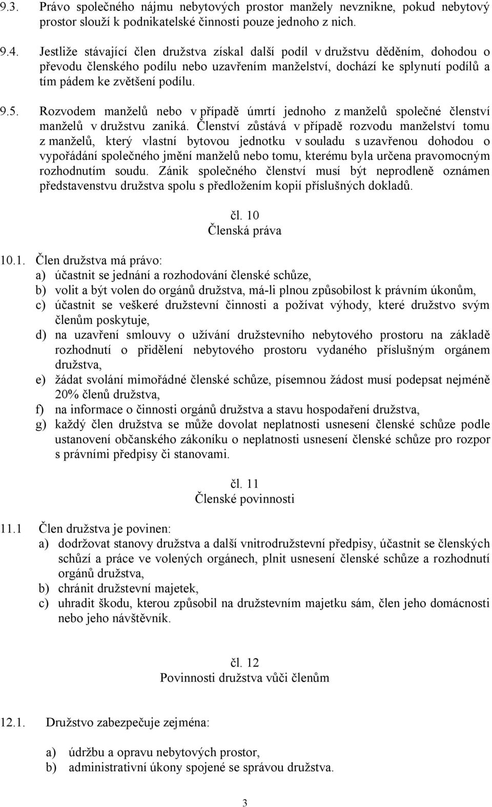 Rozvodem manželů nebo v případě úmrtí jednoho z manželů společné členství manželů v družstvu zaniká.