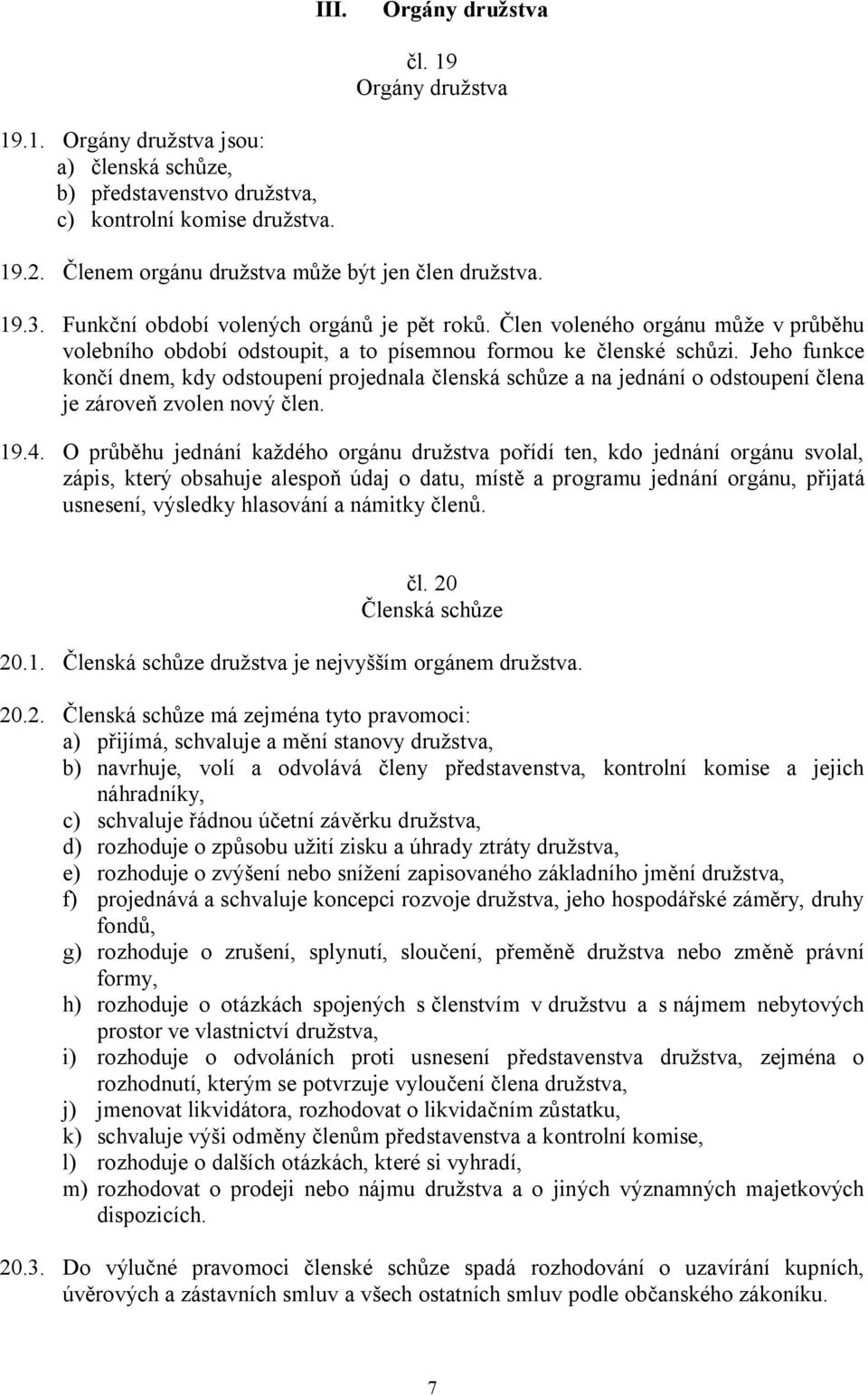 Člen voleného orgánu může v průběhu volebního období odstoupit, a to písemnou formou ke členské schůzi.