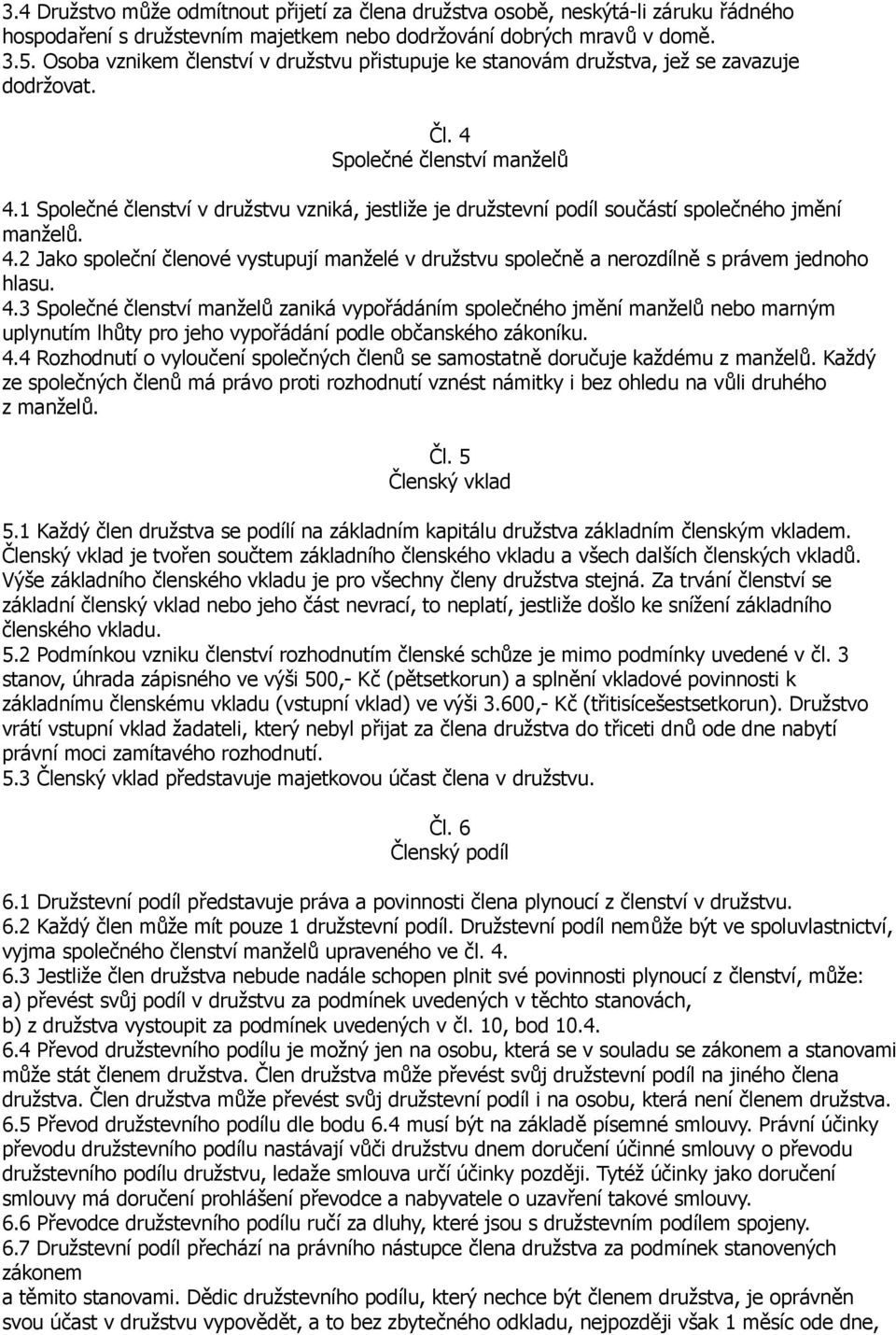 1 Společné členství v družstvu vzniká, jestliže je družstevní podíl součástí společného jmění manželů. 4.