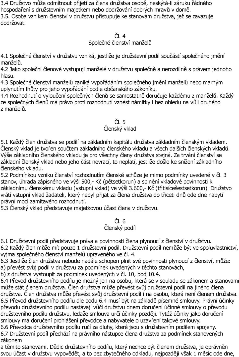 1 Společné členství v družstvu vzniká, jestliže je družstevní podíl součástí společného jmění manželů. 4.