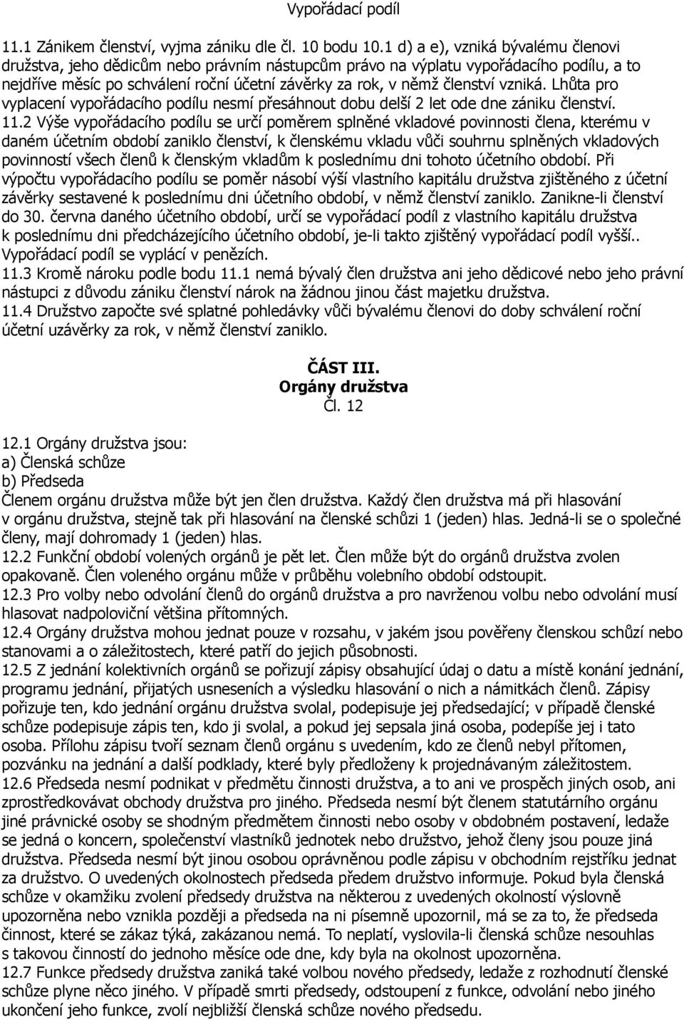 vzniká. Lhůta pro vyplacení vypořádacího podílu nesmí přesáhnout dobu delší 2 let ode dne zániku členství. 11.