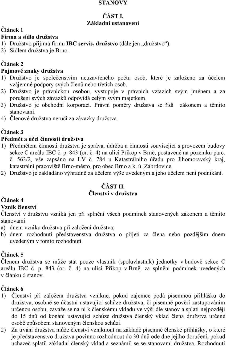 2) Družstvo je právnickou osobou, vystupuje v právních vztazích svým jménem a za porušení svých závazků odpovídá celým svým majetkem. 3) Družstvo je obchodní korporací.