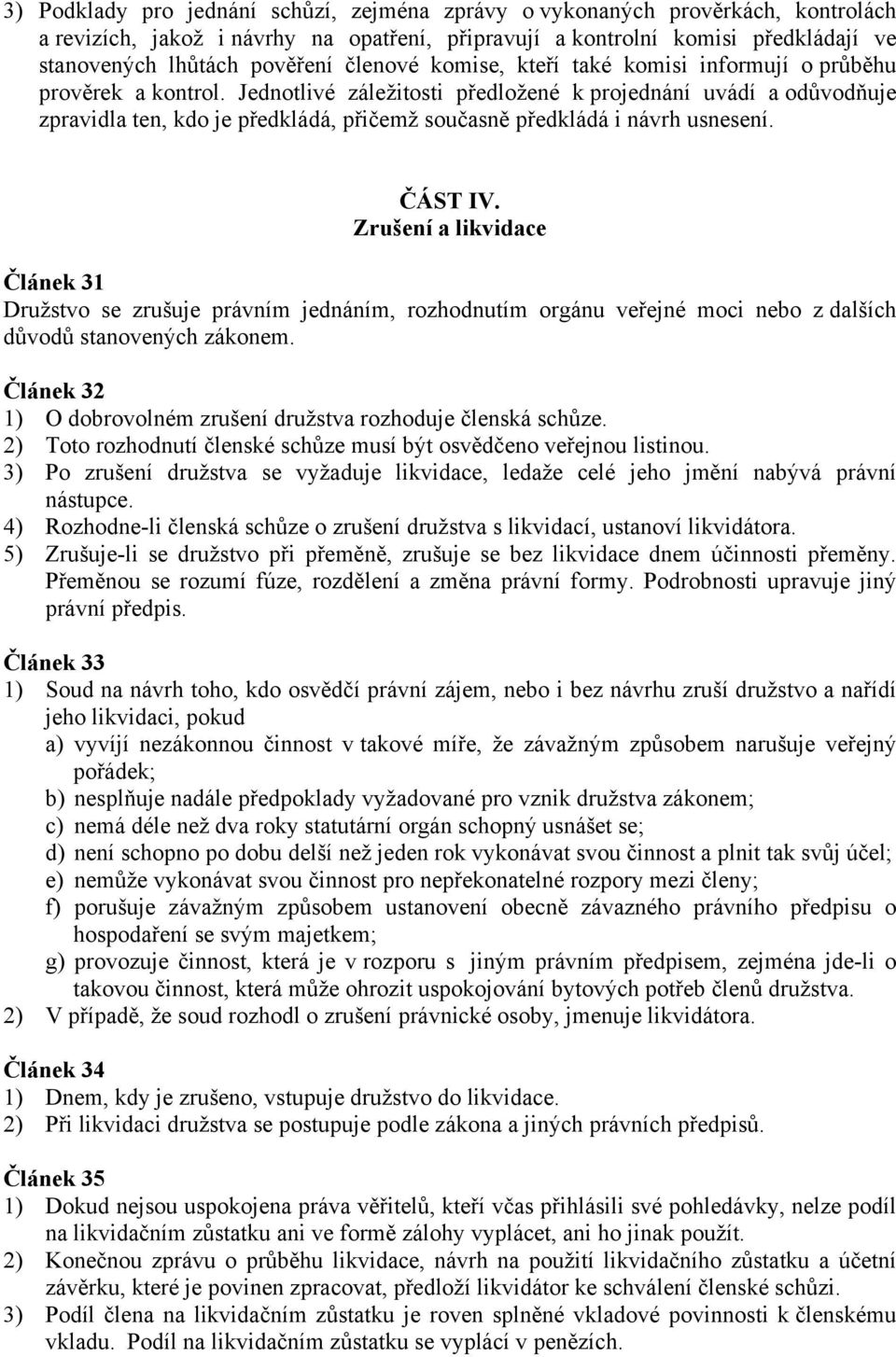 Jednotlivé záležitosti předložené k projednání uvádí a odůvodňuje zpravidla ten, kdo je předkládá, přičemž současně předkládá i návrh usnesení. ČÁST IV.