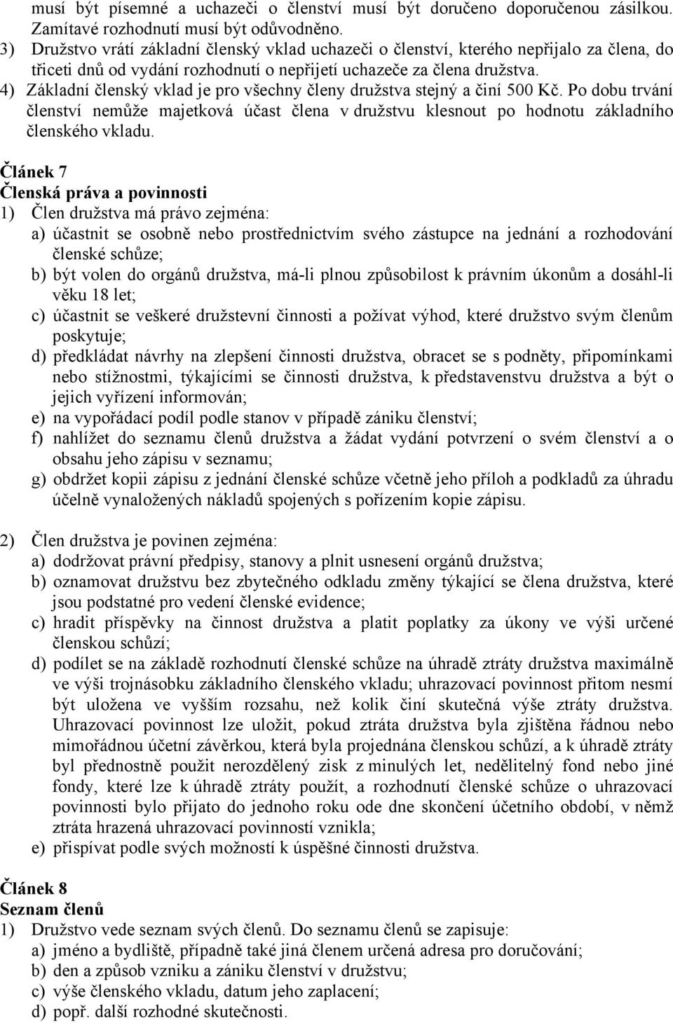 4) Základní členský vklad je pro všechny členy družstva stejný a činí 500 Kč. Po dobu trvání členství nemůže majetková účast člena v družstvu klesnout po hodnotu základního členského vkladu.