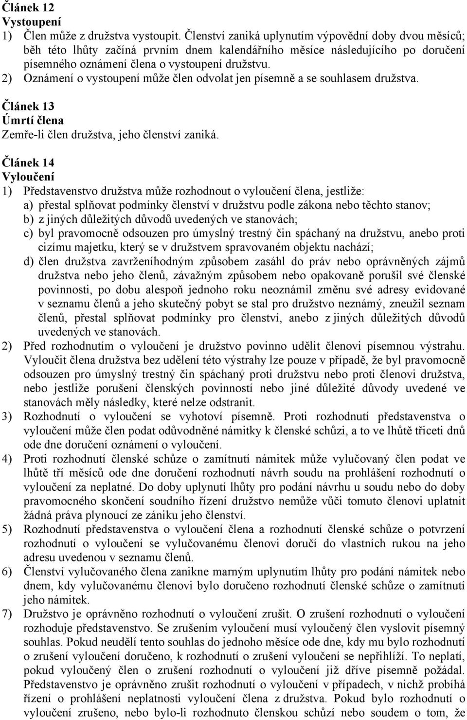 2) Oznámení o vystoupení může člen odvolat jen písemně a se souhlasem družstva. Článek 13 Úmrtí člena Zemře-li člen družstva, jeho členství zaniká.