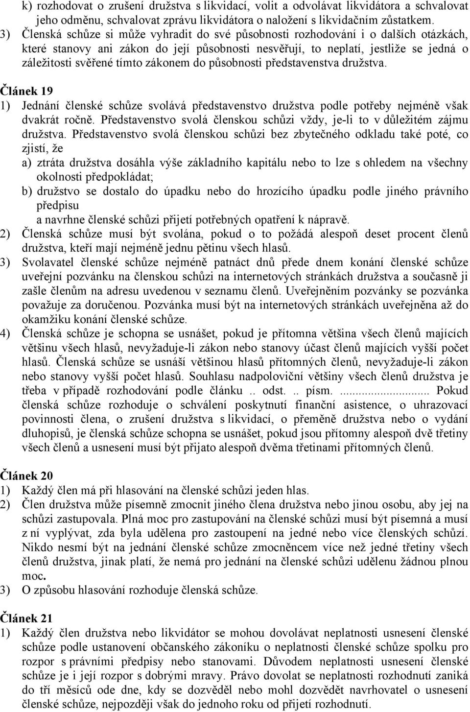 zákonem do působnosti představenstva družstva. Článek 19 1) Jednání členské schůze svolává představenstvo družstva podle potřeby nejméně však dvakrát ročně.