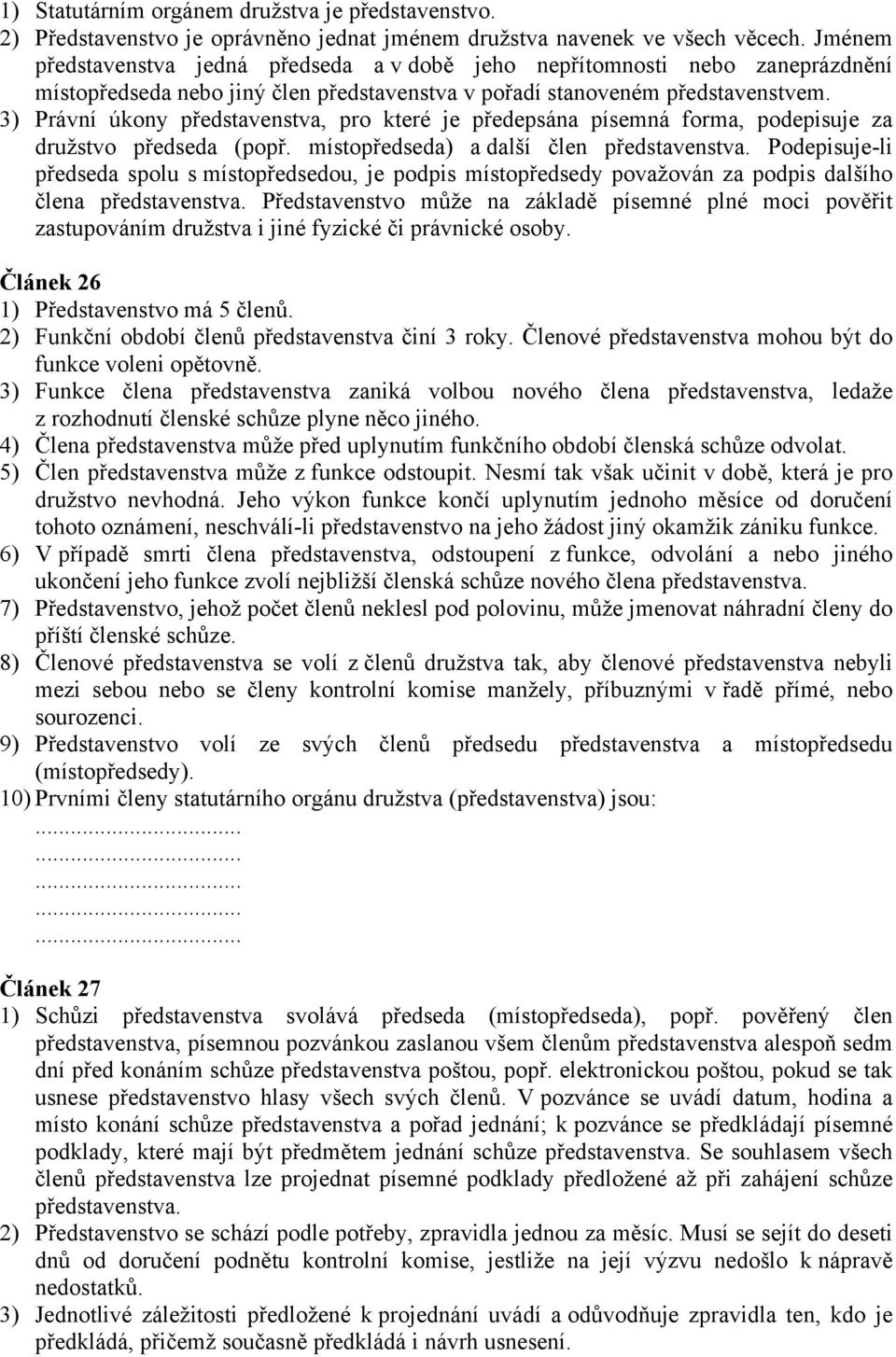 3) Právní úkony představenstva, pro které je předepsána písemná forma, podepisuje za družstvo předseda (popř. místopředseda) a další člen představenstva.