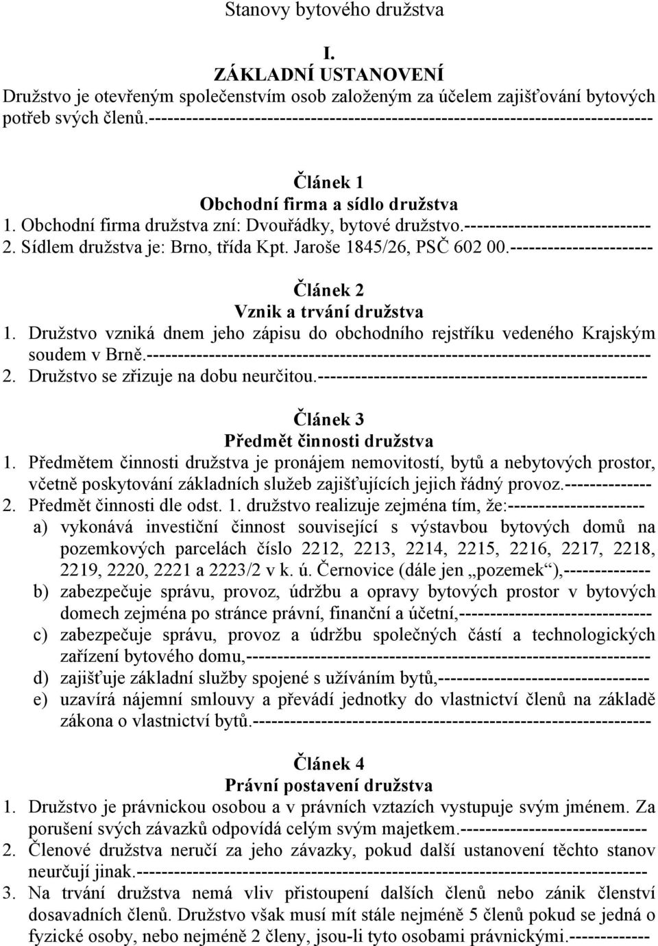 ------------------------------ 2. Sídlem družstva je: Brno, třída Kpt. Jaroše 1845/26, PSČ 602 00.----------------------- Článek 2 Vznik a trvání družstva 1.
