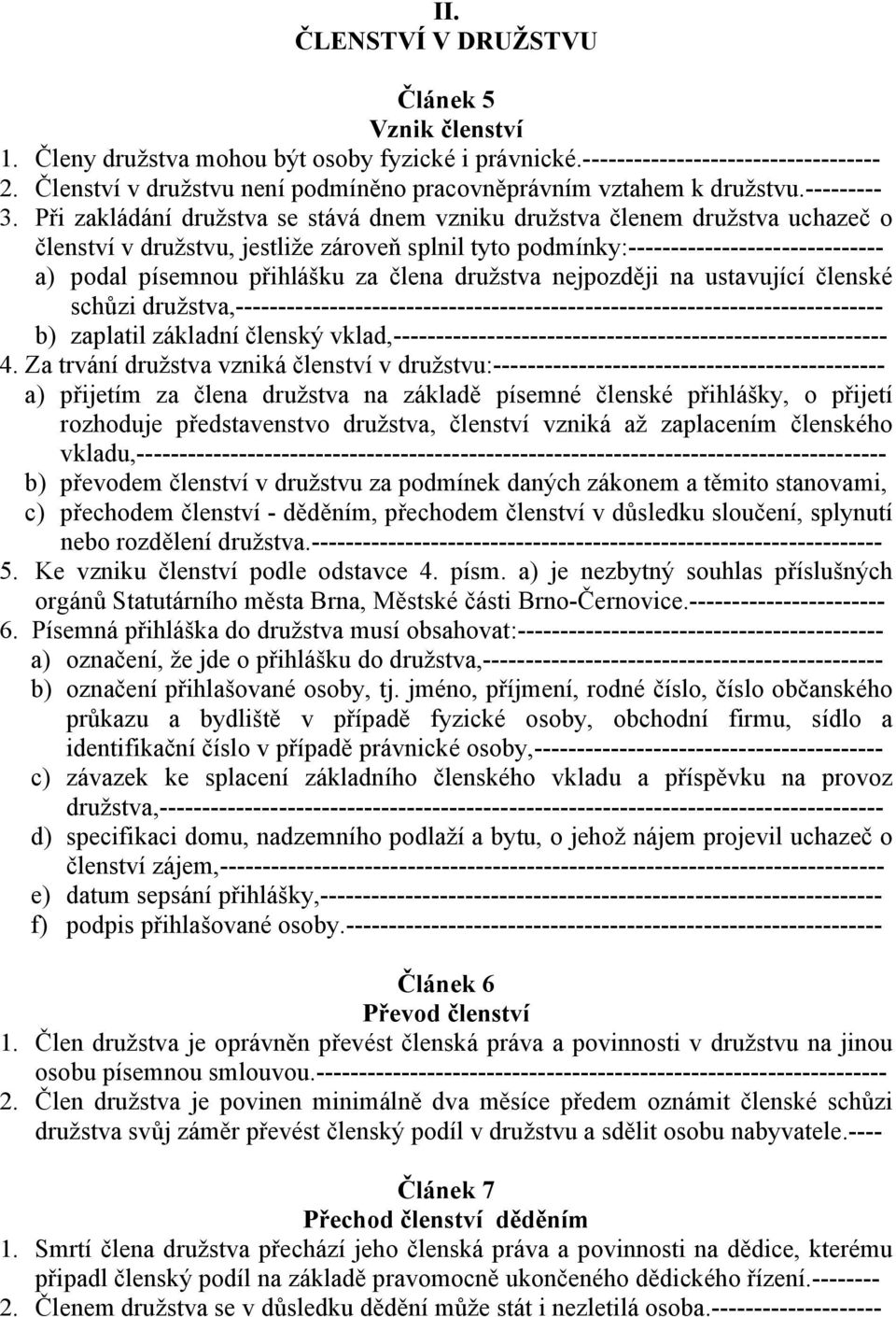 Při zakládání družstva se stává dnem vzniku družstva členem družstva uchazeč o členství v družstvu, jestliže zároveň splnil tyto podmínky:------------------------------ a) podal písemnou přihlášku za