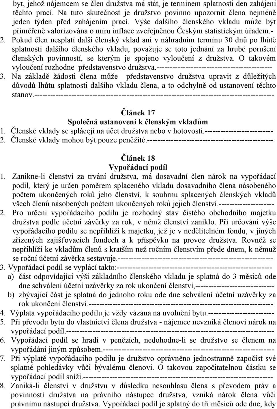 Pokud člen nesplatí další členský vklad ani v náhradním termínu 30 dnů po lhůtě splatnosti dalšího členského vkladu, považuje se toto jednání za hrubé porušení členských povinností, se kterým je