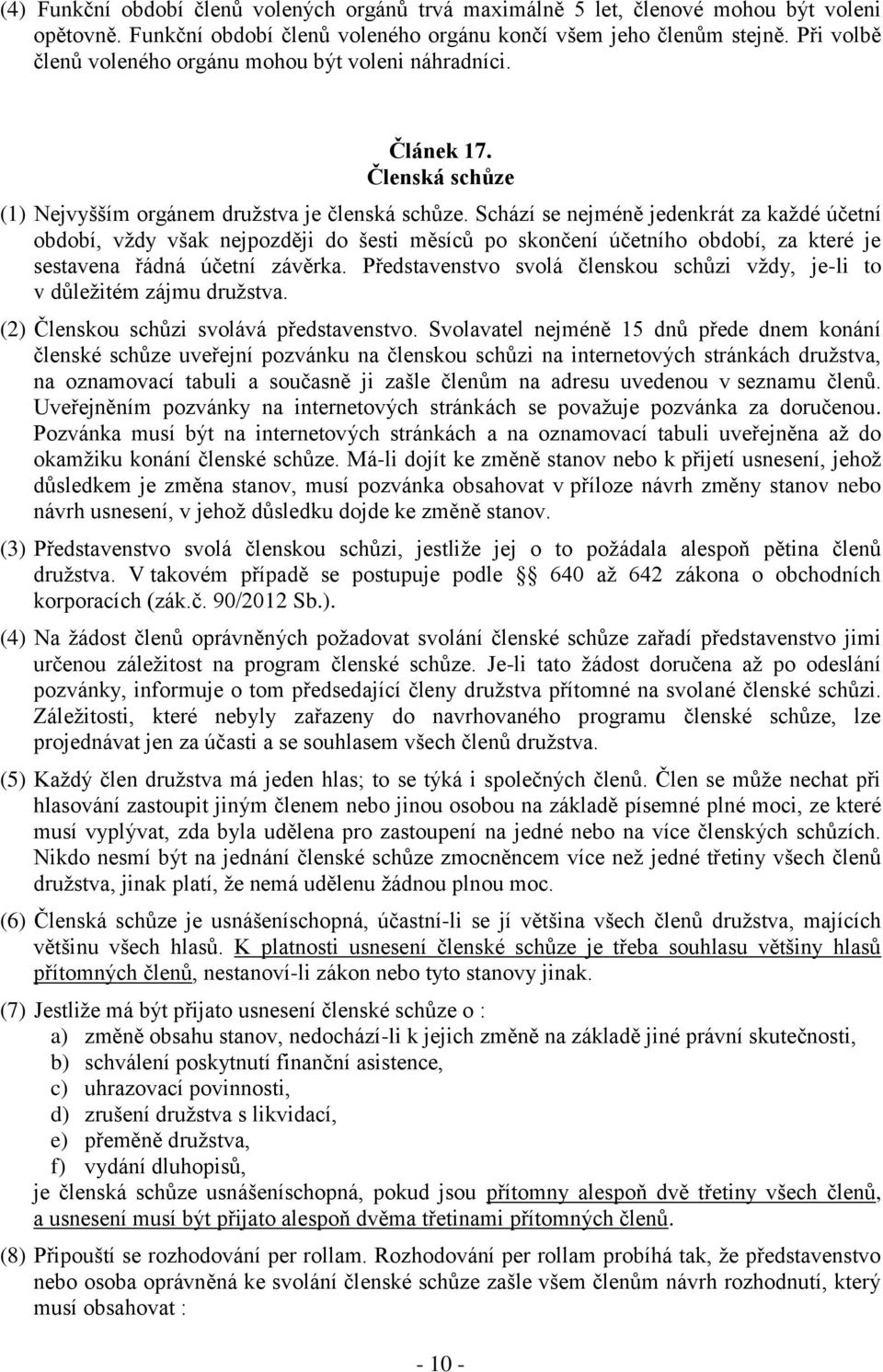 Schází se nejméně jedenkrát za každé účetní období, vždy však nejpozději do šesti měsíců po skončení účetního období, za které je sestavena řádná účetní závěrka.