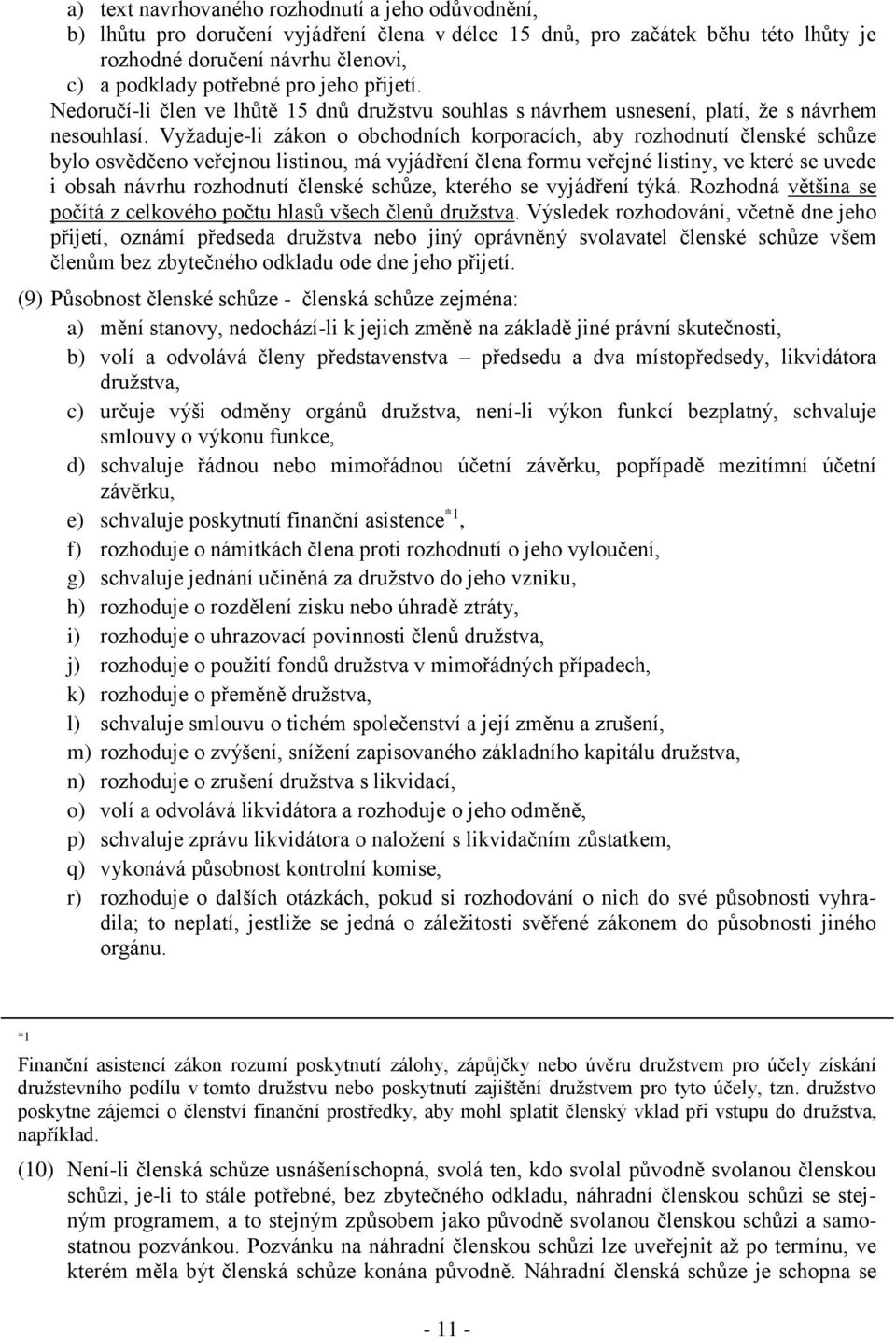 Vyžaduje-li zákon o obchodních korporacích, aby rozhodnutí členské schůze bylo osvědčeno veřejnou listinou, má vyjádření člena formu veřejné listiny, ve které se uvede i obsah návrhu rozhodnutí