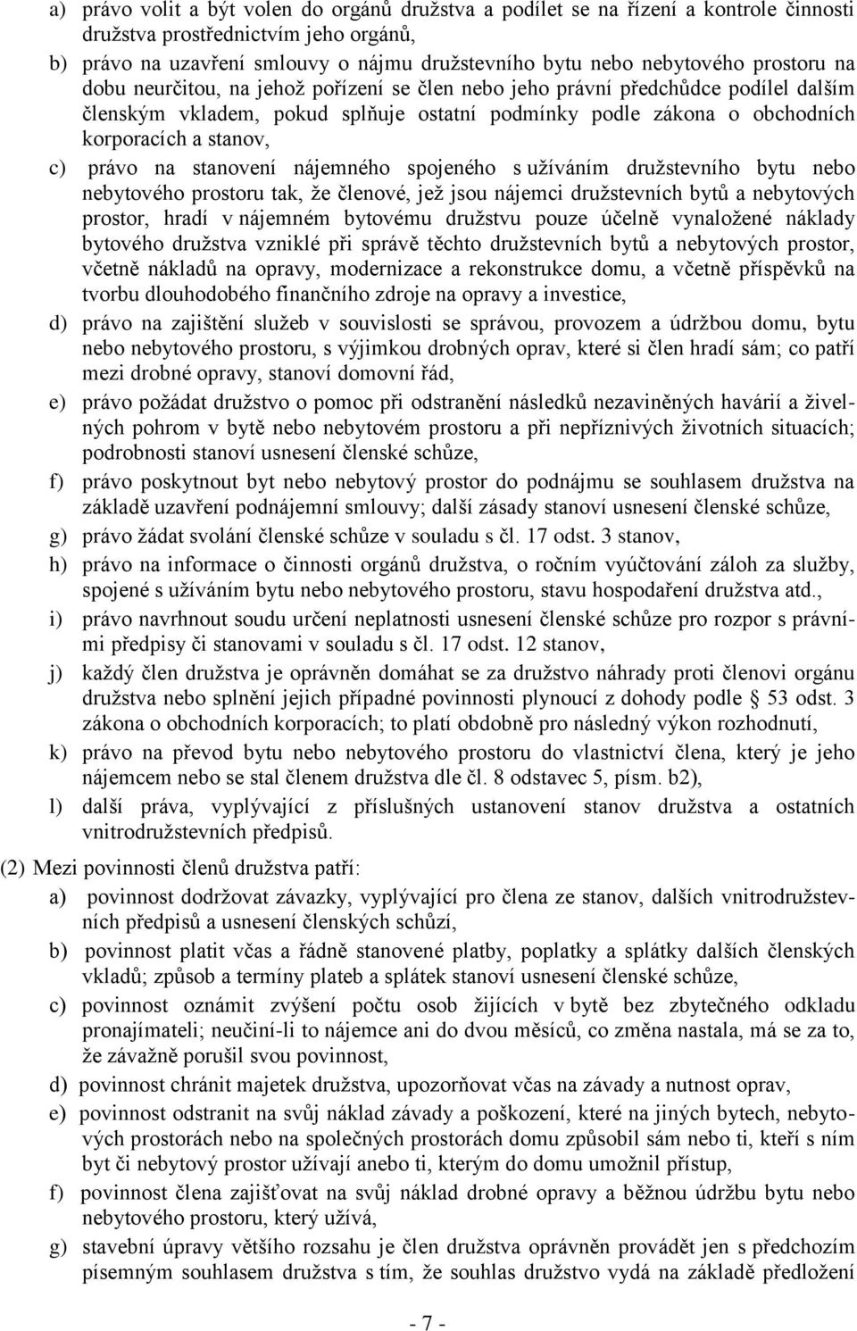 právo na stanovení nájemného spojeného s užíváním družstevního bytu nebo nebytového prostoru tak, že členové, jež jsou nájemci družstevních bytů a nebytových prostor, hradí v nájemném bytovému