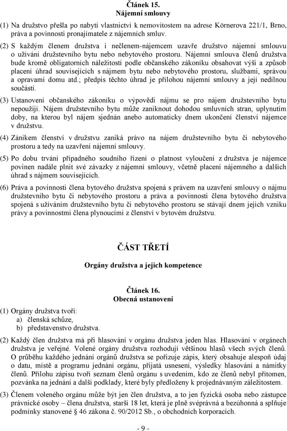 Nájemní smlouva členů družstva bude kromě obligatorních náležitostí podle občanského zákoníku obsahovat výši a způsob placení úhrad souvisejících s nájmem bytu nebo nebytového prostoru, službami,