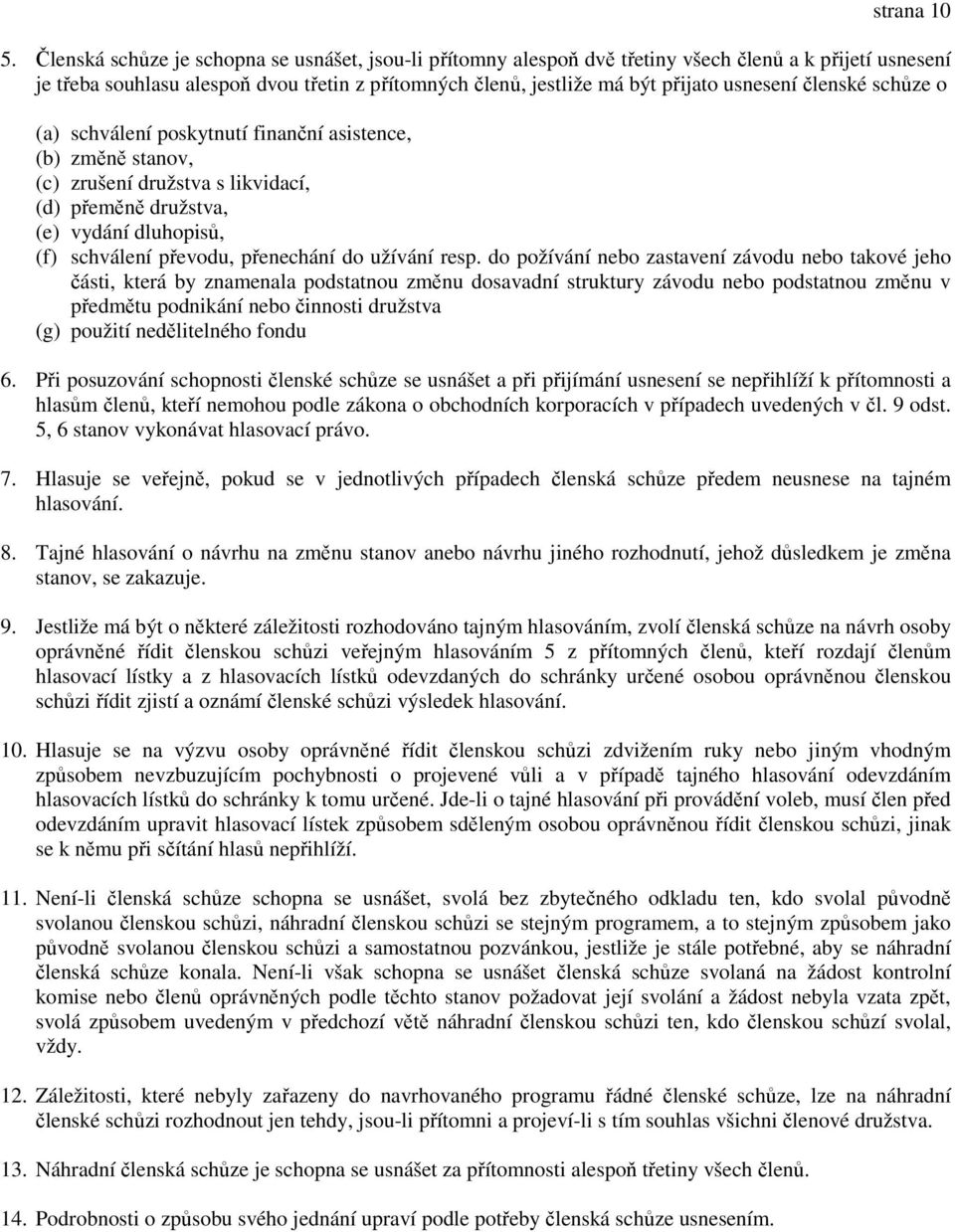 členské schůze o (a) schválení poskytnutí finanční asistence, (b) změně stanov, (c) zrušení družstva s likvidací, (d) přeměně družstva, (e) vydání dluhopisů, (f) schválení převodu, přenechání do