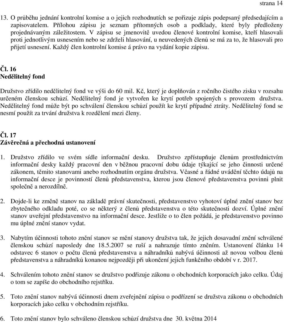 V zápisu se jmenovitě uvedou členové kontrolní komise, kteří hlasovali proti jednotlivým usnesením nebo se zdrželi hlasování, u neuvedených členů se má za to, že hlasovali pro přijetí usnesení.