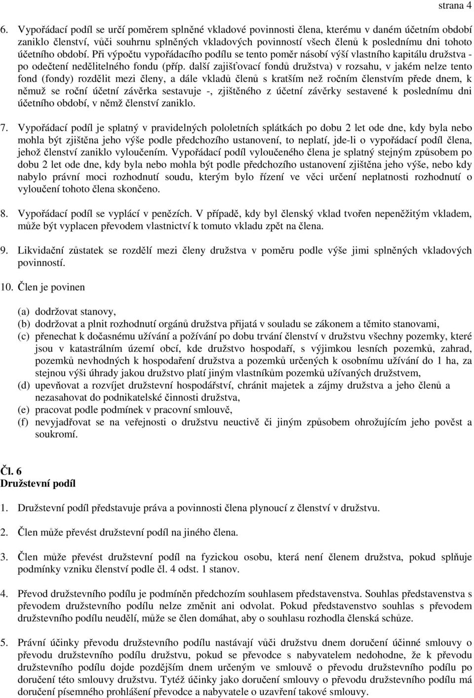 účetního období. Při výpočtu vypořádacího podílu se tento poměr násobí výší vlastního kapitálu družstva - po odečtení nedělitelného fondu (příp.