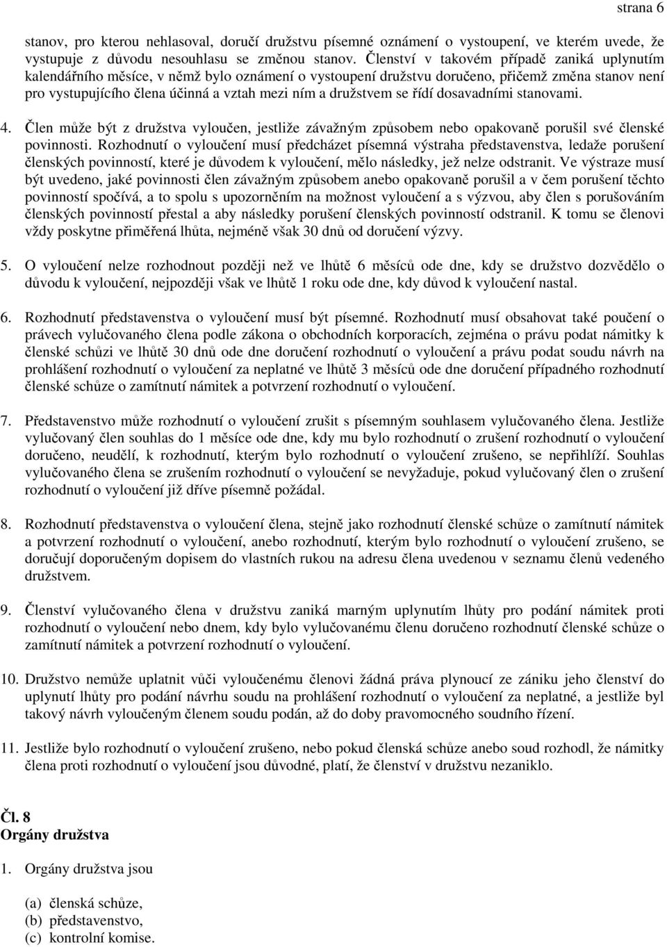 družstvem se řídí dosavadními stanovami. 4. Člen může být z družstva vyloučen, jestliže závažným způsobem nebo opakovaně porušil své členské povinnosti.