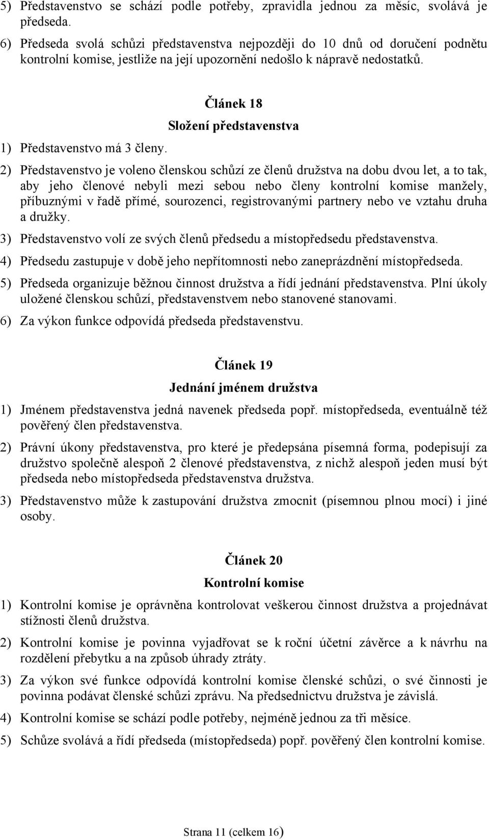 Článek 18 Složení představenstva 2) Představenstvo je voleno členskou schůzí ze členů družstva na dobu dvou let, a to tak, aby jeho členové nebyli mezi sebou nebo členy kontrolní komise manžely,