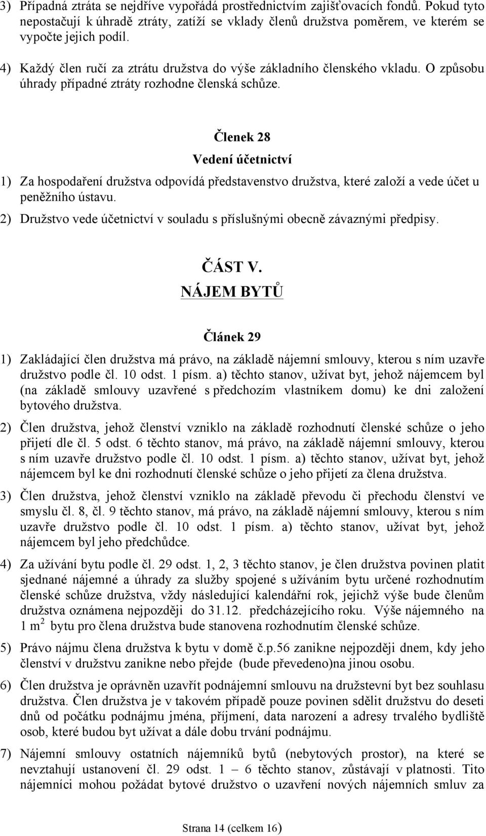 Členek 28 Vedení účetnictví 1) Za hospodaření družstva odpovídá představenstvo družstva, které založí a vede účet u peněžního ústavu.