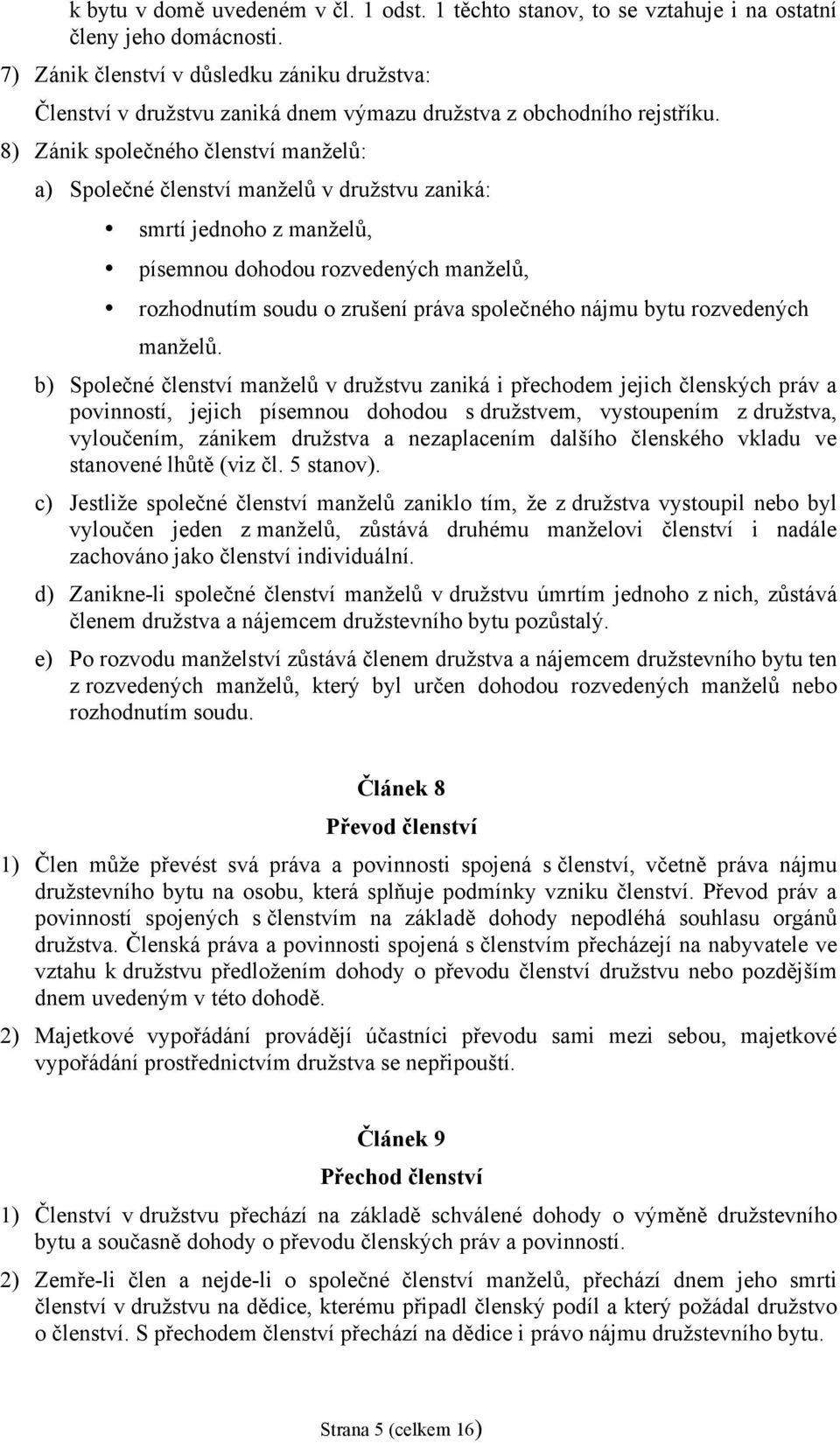 8) Zánik společného členství manželů: a) Společné členství manželů v družstvu zaniká: smrtí jednoho z manželů, písemnou dohodou rozvedených manželů, rozhodnutím soudu o zrušení práva společného nájmu