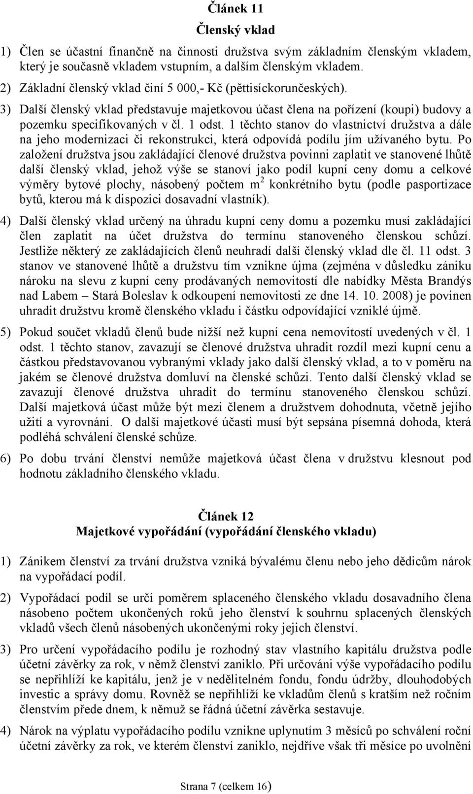 1 těchto stanov do vlastnictví družstva a dále na jeho modernizaci či rekonstrukci, která odpovídá podílu jím užívaného bytu.