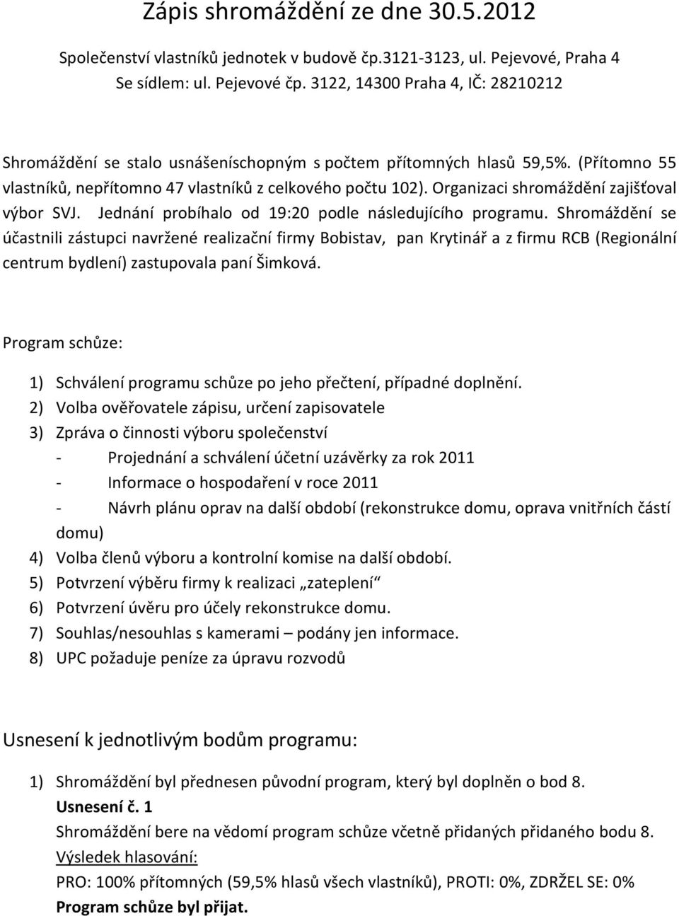 Organizaci shromáždění zajišťoval výbor SVJ. Jednání probíhalo od 19:20 podle následujícího programu.