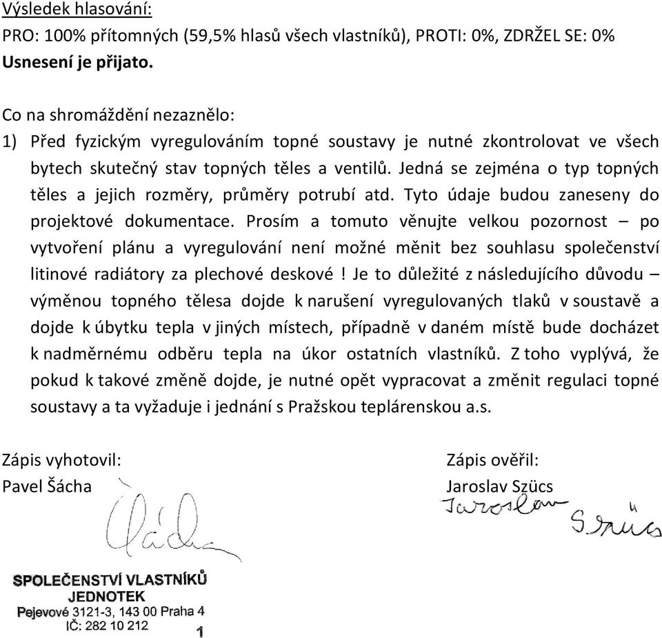 Prosím a tomuto věnujte velkou pozornost po vytvoření plánu a vyregulování není možné měnit bez souhlasu společenství litinové radiátory za plechové deskové!