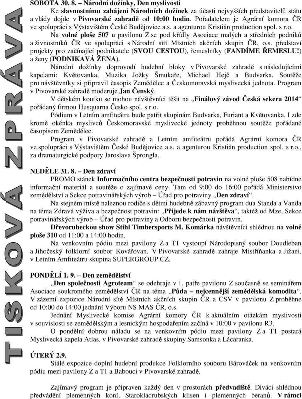 s. představí projekty pro začínající podnikatele (SVOU CESTOU), řemeslníky (FANDÍME ŘEMESLU!) a ženy (PODNIKAVÁ ŽENA).