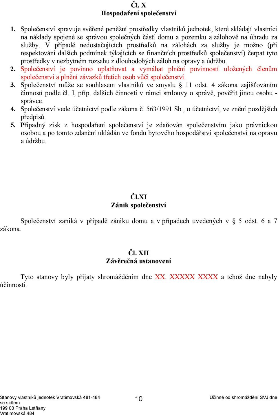 V případě nedostačujících prostředků na zálohách za služby je možno (při respektování dalších podmínek týkajících se finančních prostředků společenství) čerpat tyto prostředky v nezbytném rozsahu z