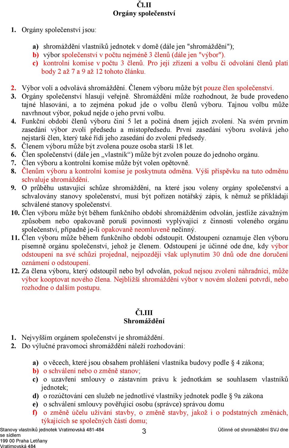 Členem výboru může být pouze člen společenství. 3. Orgány společenství hlasují veřejně. Shromáždění může rozhodnout, že bude provedeno tajné hlasování, a to zejména pokud jde o volbu členů výboru.