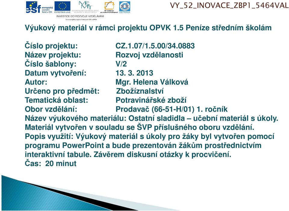 Helena Válková Určeno pro předmět: Zbožíznalství Tematická oblast: Potravinářské zboží Obor vzdělání: Prodavač (66-51-H/01) 1.