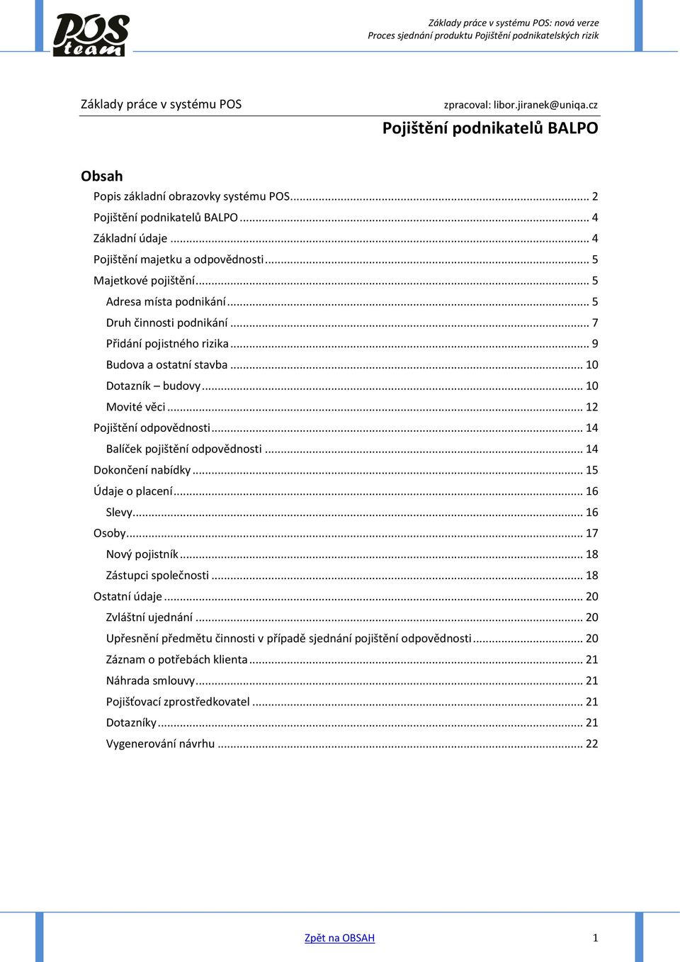 .. 10 Movité věci... 12 Pojištění odpovědnosti... 14 Balíček pojištění odpovědnosti... 14 Dokončení nabídky... 15 Údaje o placení... 16 Slevy... 16 Osoby... 17 Nový pojistník... 18 Zástupci společnosti.