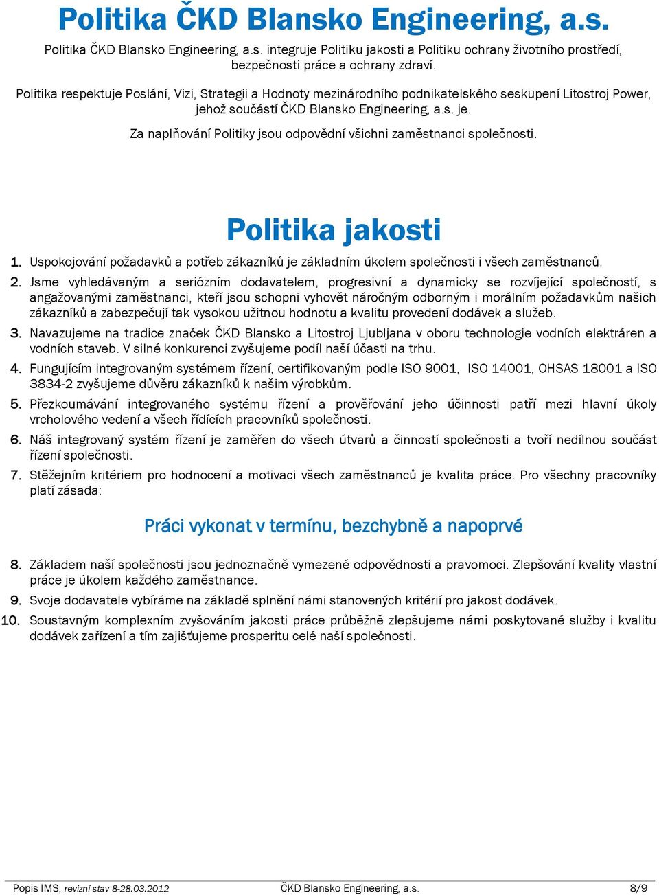 Politika jakosti 1. Uspokojování požadavků a potřeb zákazníků je základním úkolem společnosti i všech zaměstnanců. 2.