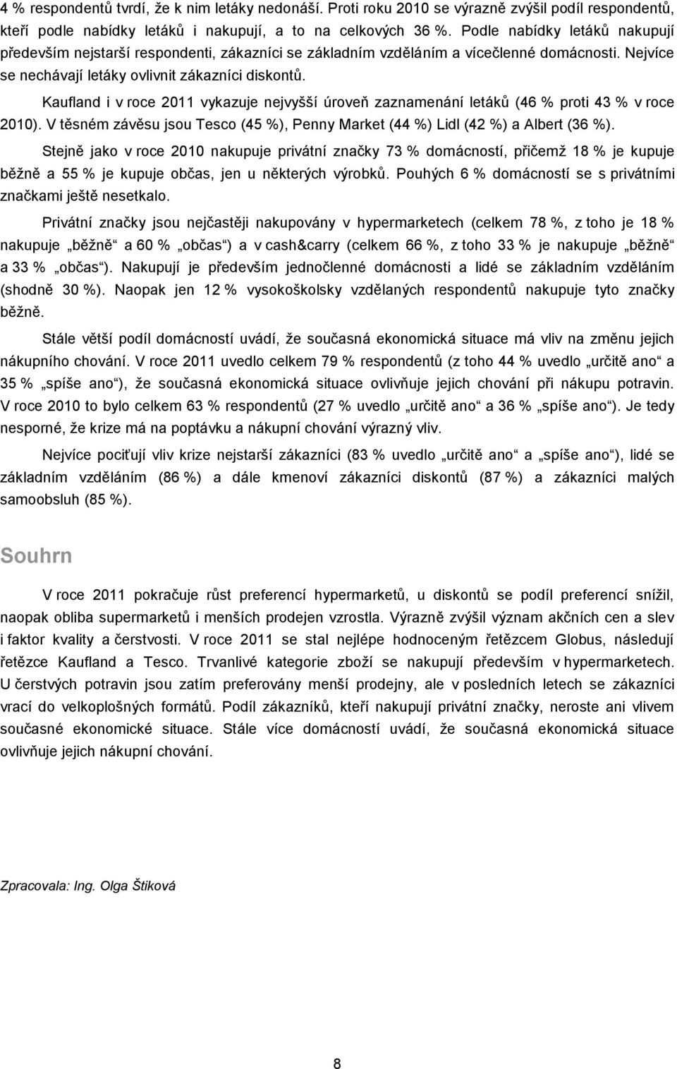 Kaufland i v roce 2011 vykazuje nejvyšší úroveň zaznamenání letáků (46 % proti 43 % v roce 2010). V těsném závěsu jsou Tesco (45 %), Penny Market (44 %) Lidl (42 %) a Albert (36 %).