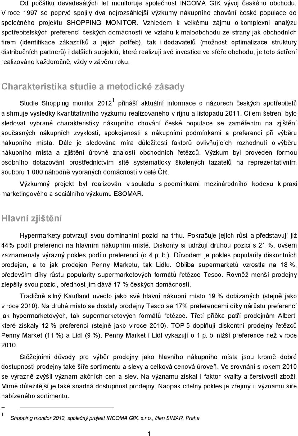 Vzhledem k velkému zájmu o komplexní analýzu spotřebitelských preferencí českých domácností ve vztahu k maloobchodu ze strany jak obchodních firem (identifikace zákazníků a jejich potřeb), tak i