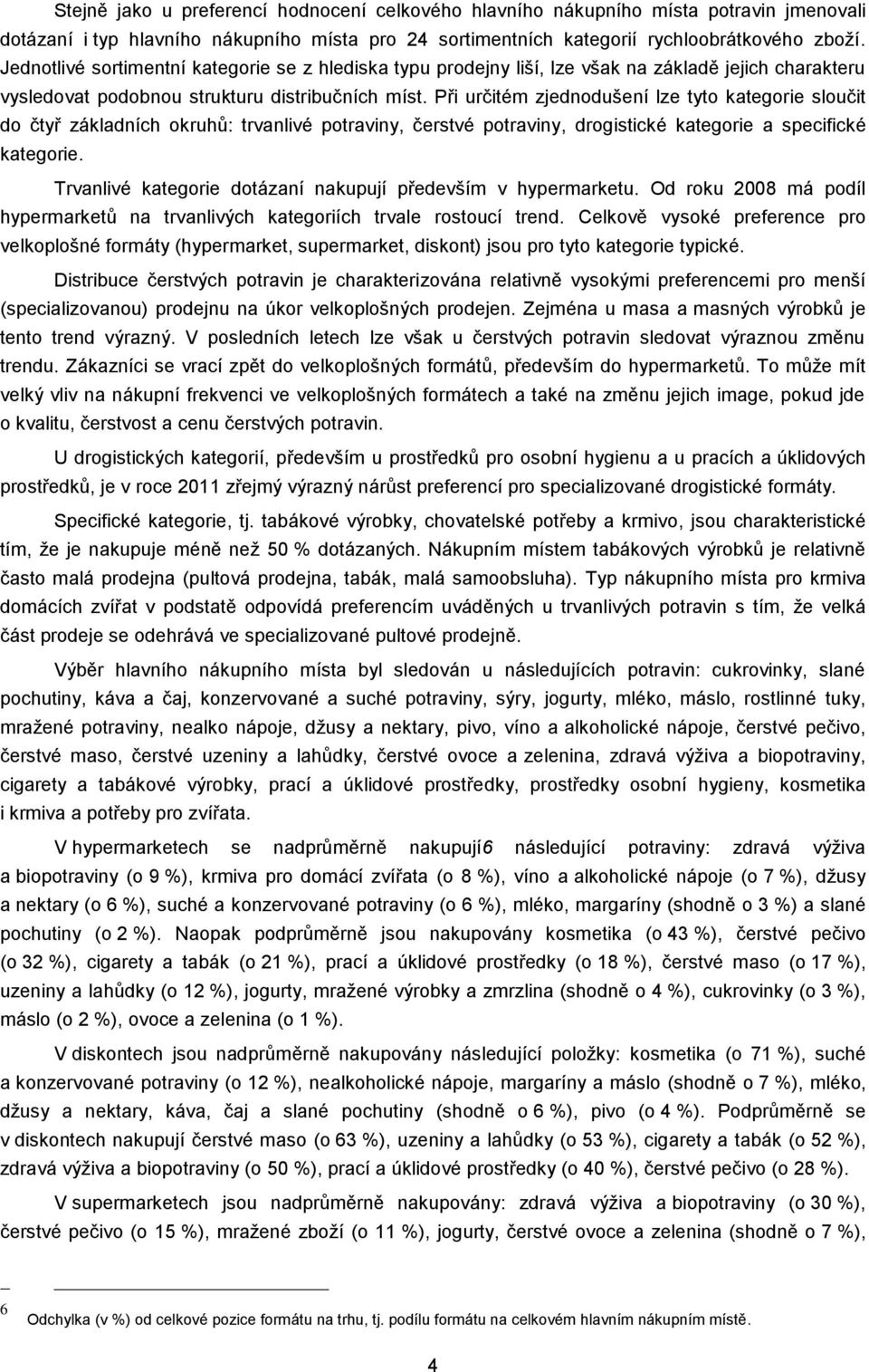 Při určitém zjednodušení lze tyto kategorie sloučit do čtyř základních okruhů: trvanlivé potraviny, čerstvé potraviny, drogistické kategorie a specifické kategorie.