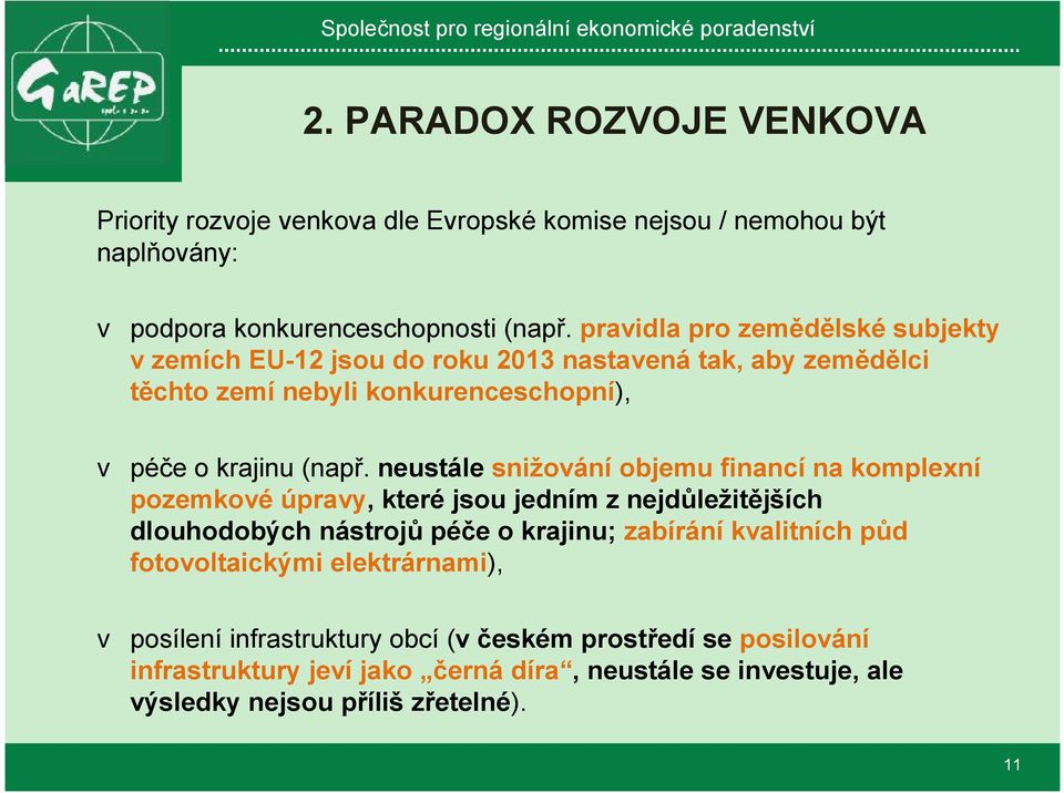 neustále snižování objemu financí na komplexní pozemkové úpravy, které jsou jedním z nejdůležitějších dlouhodobých nástrojů péče o krajinu; zabírání kvalitních půd