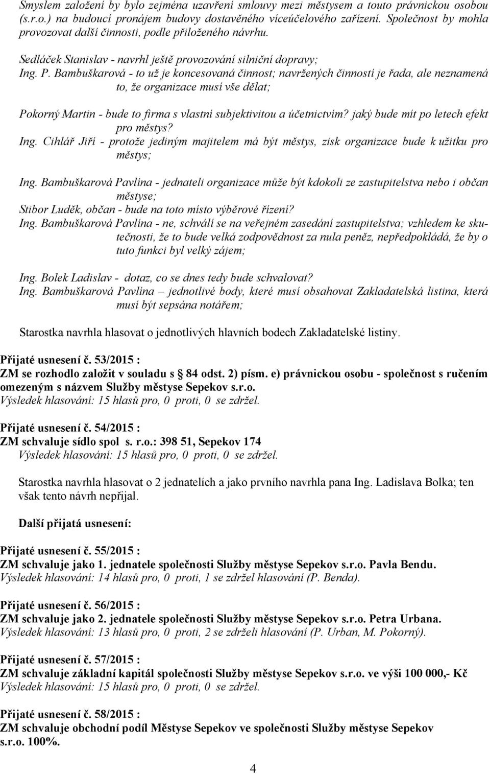 Bambuškarová - to už je koncesovaná činnost; navržených činností je řada, ale neznamená to, že organizace musí vše dělat; Pokorný Martin - bude to firma s vlastní subjektivitou a účetnictvím?