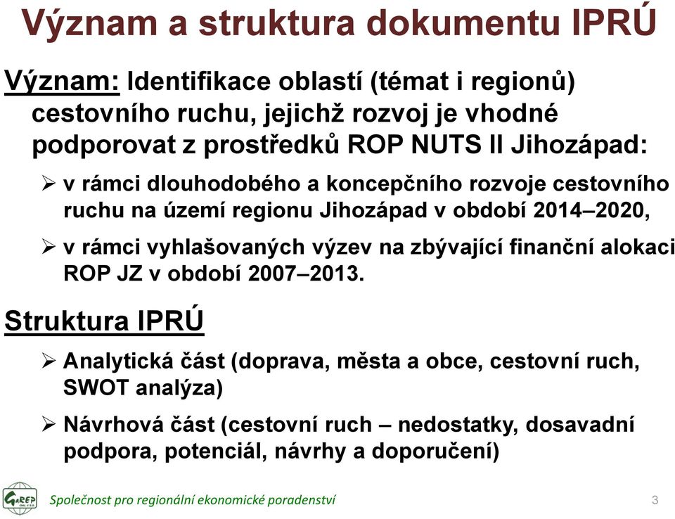 2014 2020, v rámci vyhlašovaných výzev na zbývající finanční alokaci ROP JZ v období 2007 2013.