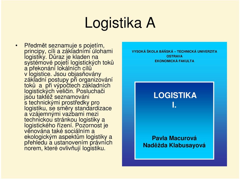 Jsou objasňovány základní postupy při organizování toků a při výpočtech základních logistických veličin.