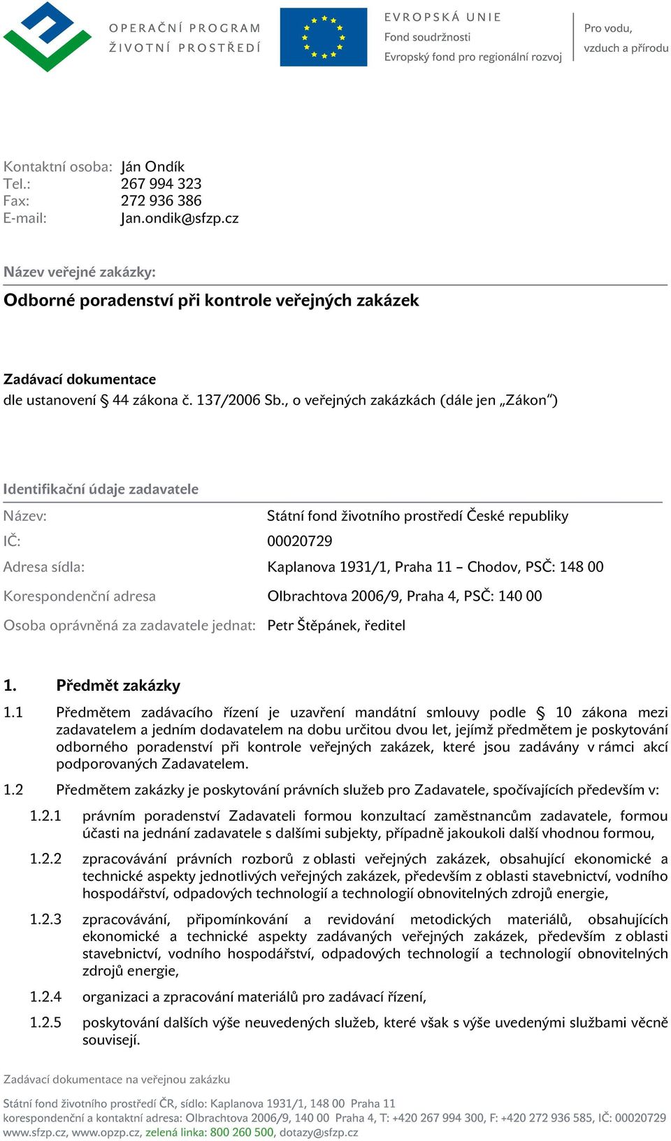 , o veřejných zakázkách (dále jen Zákon ) Identifikační údaje zadavatele Název: Státní fond životního prostředí České republiky IČ: 00020729 Adresa sídla: Kaplanova 1931/1, Praha 11 Chodov, PSČ: 148