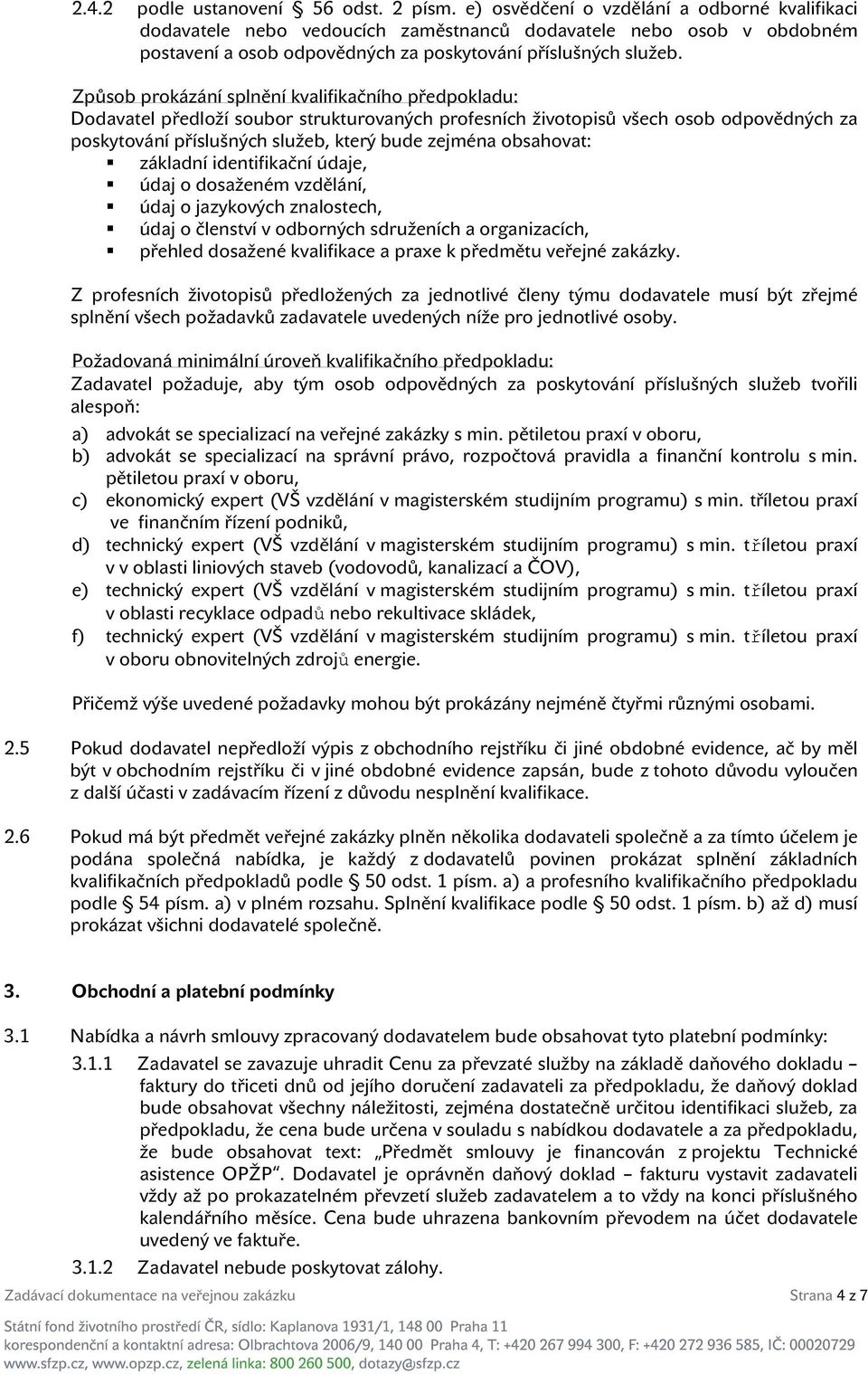 Způsob prokázání splnění kvalifikačního předpokladu: Dodavatel předloží soubor strukturovaných profesních životopisů všech osob odpovědných za poskytování příslušných služeb, který bude zejména