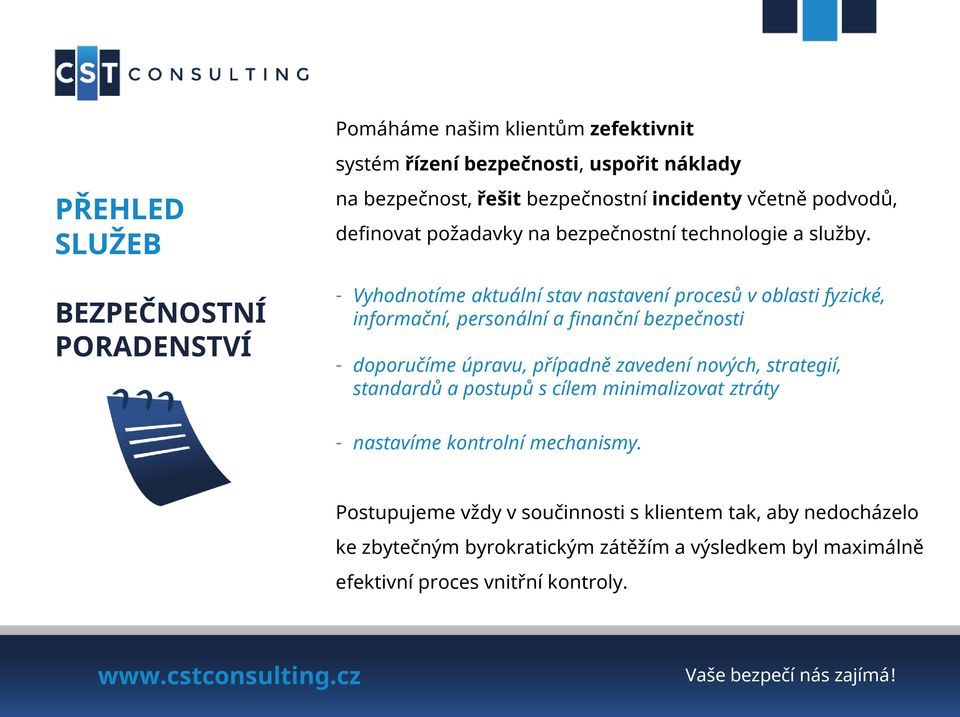 - Vyhodnotíme aktuální stav nastavení procesů v oblasti fyzické, informační, personální a finanční bezpečnosti - doporučíme úpravu, případně zavedení nových,