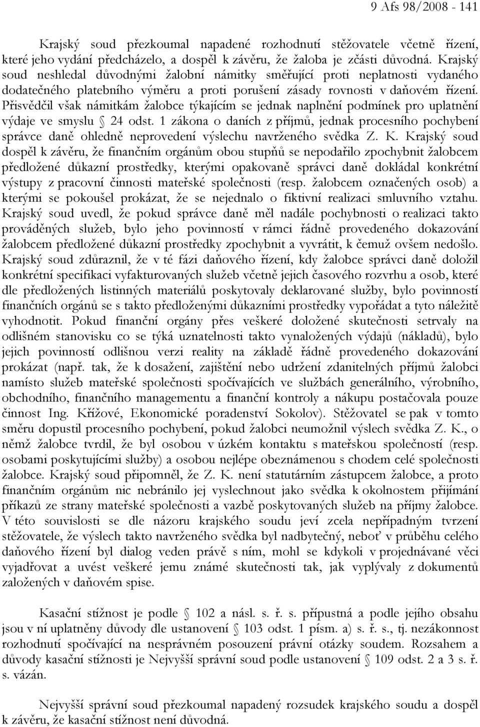 Přisvědčil však námitkám žalobce týkajícím se jednak naplnění podmínek pro uplatnění výdaje ve smyslu 24 odst.